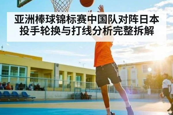 亚洲棒球锦标赛中国队对阵日本投手轮换与打线分析完整拆解 | kaiyun